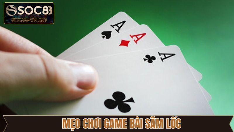 Giới thiệu một số mẹo giúp chiến thắng Sâm Lốc dễ dàng