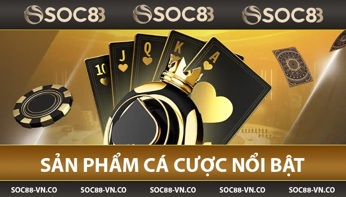 SOC88 🥇 Nhà Cái Uy Tín Top 1 Châu Á | Đăng Ký +88K 15 Các sản phẩm cá cược nổi bật tại nhà cái SOC88